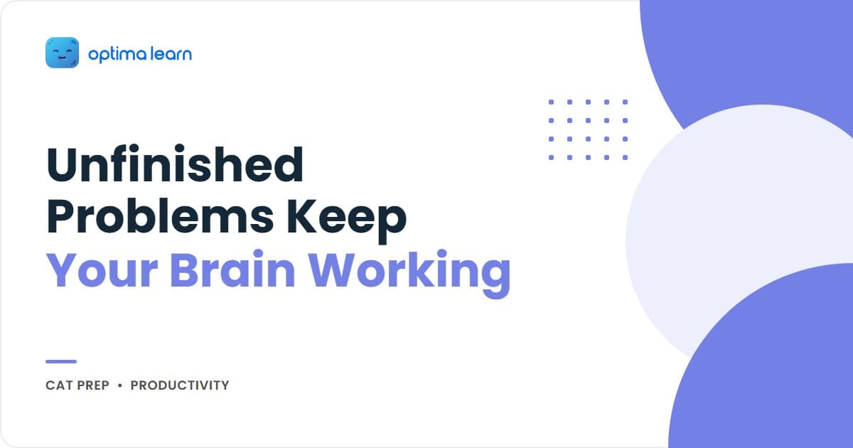 How Unfinished CAT Problems Keep Your Brain Preparing